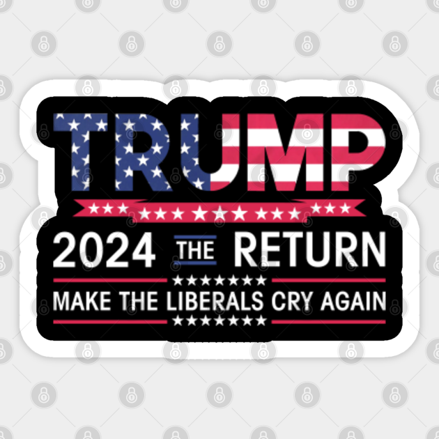 Donald Trump 2024 The Return Make Liberals Cry Again American Flag